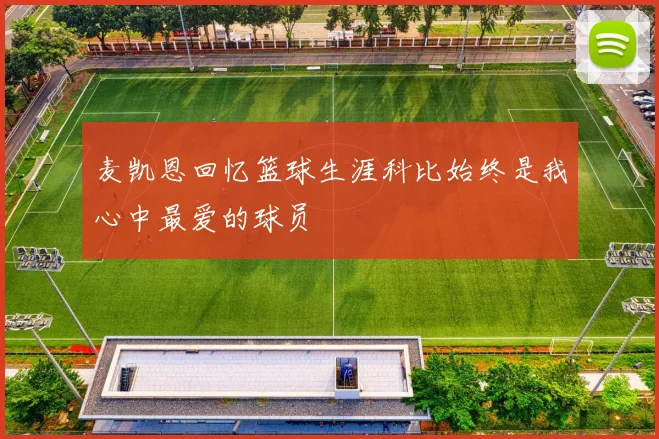 麦凯恩回忆篮球生涯科比始终是我心中最爱的球员