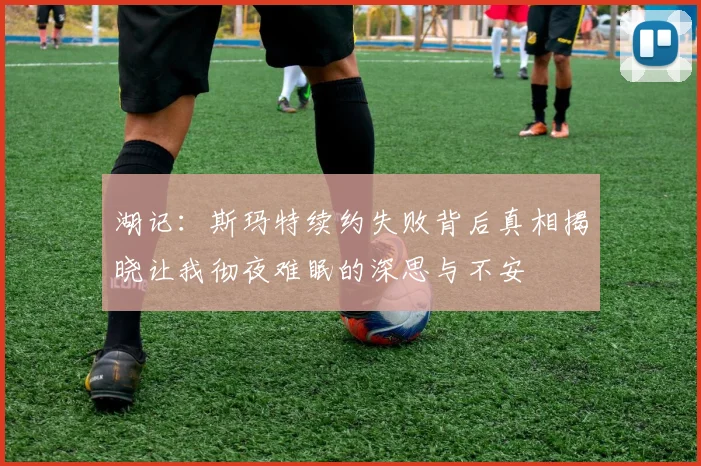 湖记：斯玛特续约失败背后真相揭晓让我彻夜难眠的深思与不安
